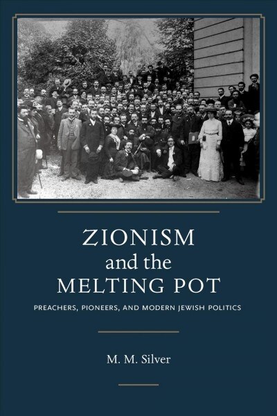 Zionism and the Melting Pot: Preachers, Pioneers, and Modern Jewish Politics (Hardcover)