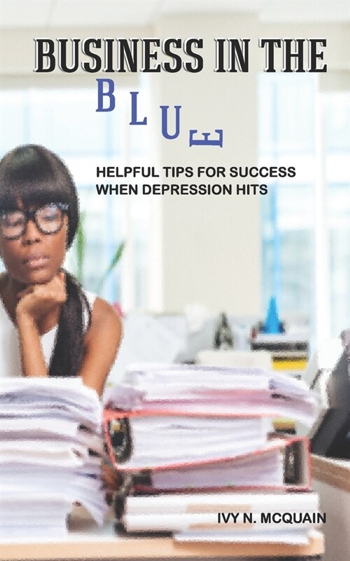 Business in the Blue: Helpful Tips To Stay Successful When Depression Hits (Paperback)