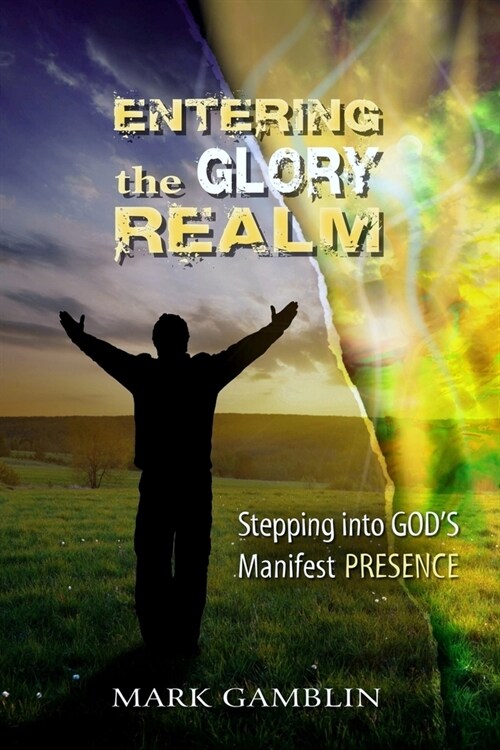 Entering the Glory Realm: Stepping into Gods Manifest Presence (Paperback)