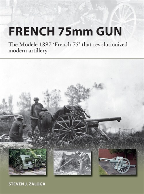 The French 75 : The 75mm M1897 field gun that revolutionized modern artillery (Paperback)