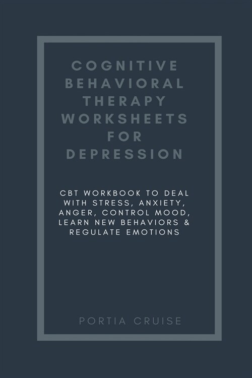 Cognitive Behavioral Therapy Worksheets for Depression: CBT Workbook to Deal with Stress, Anxiety, Anger, Control Mood, Learn New Behaviors & Regulate (Paperback)