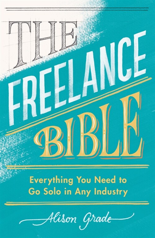 The Freelance Bible : Everything You Need to Go Solo in Any Industry (Paperback)