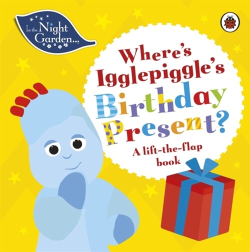 In the Night Garden: Wheres Igglepiggles Birthday Present? : A Lift-the-Flap Book (Board Book)