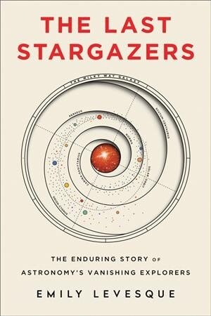 The Last Stargazers: The Enduring Story of Astronomys Vanishing Explorers (Hardcover)