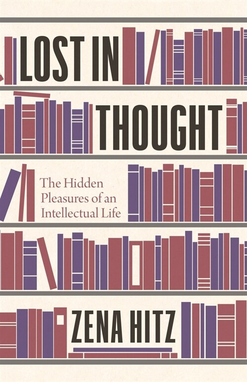 Lost in Thought: The Hidden Pleasures of an Intellectual Life (Hardcover)