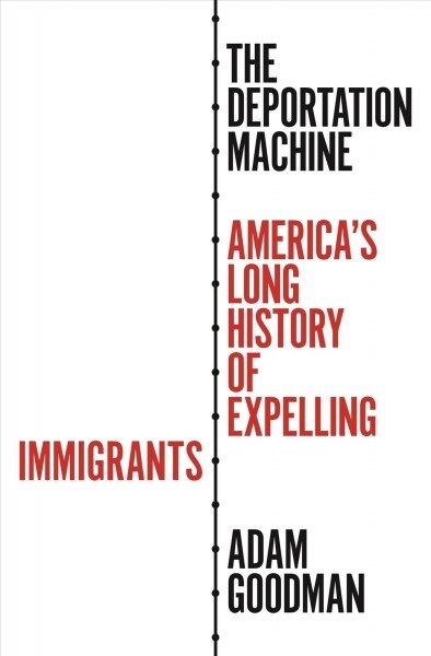 The Deportation Machine: Americas Long History of Expelling Immigrants (Hardcover)