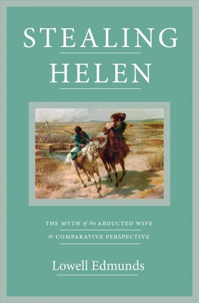 Stealing Helen: The Myth of the Abducted Wife in Comparative Perspective (Paperback)