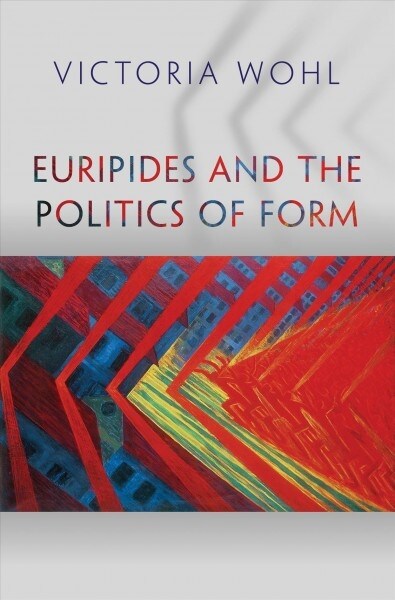 EURIPIDES AND THE POLITICS OF FORM (Paperback)