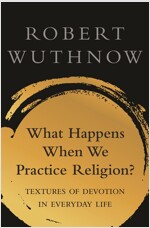 What Happens When We Practice Religion?: Textures of Devotion in Ordinary Life (Paperback)