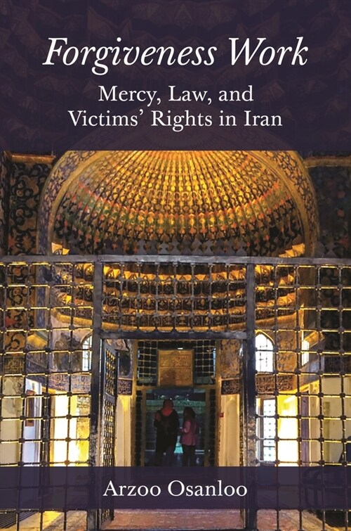 Forgiveness Work: Mercy, Law, and Victims Rights in Iran (Hardcover)