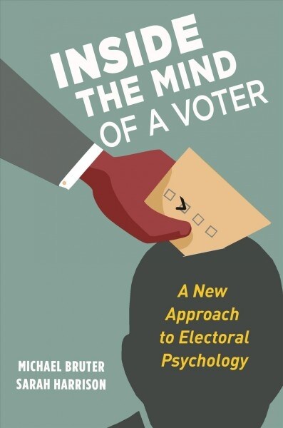 Inside the Mind of a Voter: A New Approach to Electoral Psychology (Hardcover)