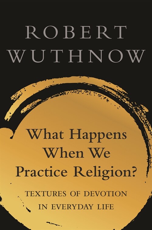 What Happens When We Practice Religion?: Textures of Devotion in Ordinary Life (Paperback)