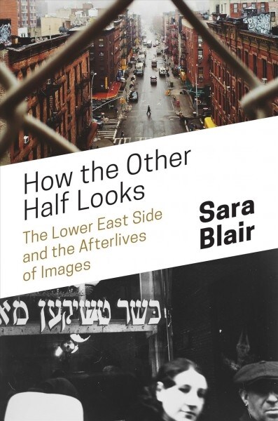 How the Other Half Looks: The Lower East Side and the Afterlives of Images (Paperback)
