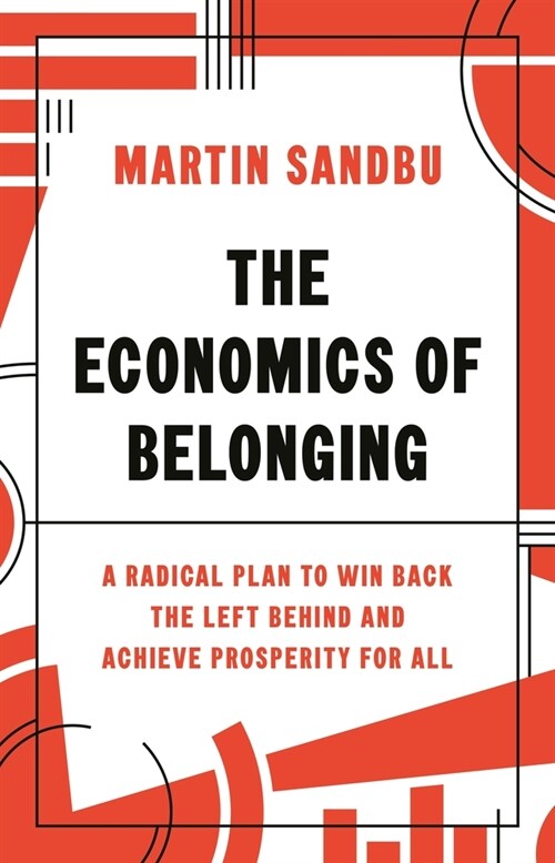 The Economics of Belonging: A Radical Plan to Win Back the Left Behind and Achieve Prosperity for All (Hardcover)