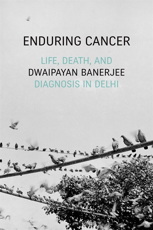 Enduring Cancer: Life, Death, and Diagnosis in Delhi (Hardcover)