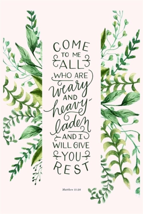 COME TO ME ALL WHO ARE weary AND heavy-laden AND I WILL GIVE YOU REST Matthew 11: 28: Lined Notebook, 110 Pages -Inspiring Bible Verse on Pale Pink Ma (Paperback)