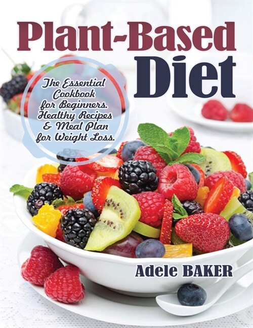 Plant-Based Diet: The Essential Cookbook for Beginners. Healthy Recipes & Meal Plan for Weight Loss (Paperback)