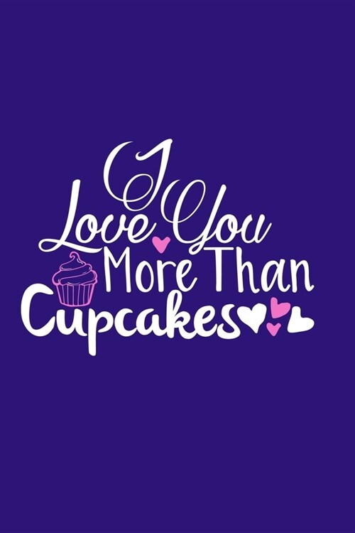 I Love You More Than Cupcakes: Blank Lined Notebook: Baking Gift Culinary Student Gift 6x9 - 110 Blank Pages - Plain White Paper - Soft Cover Book (Paperback)