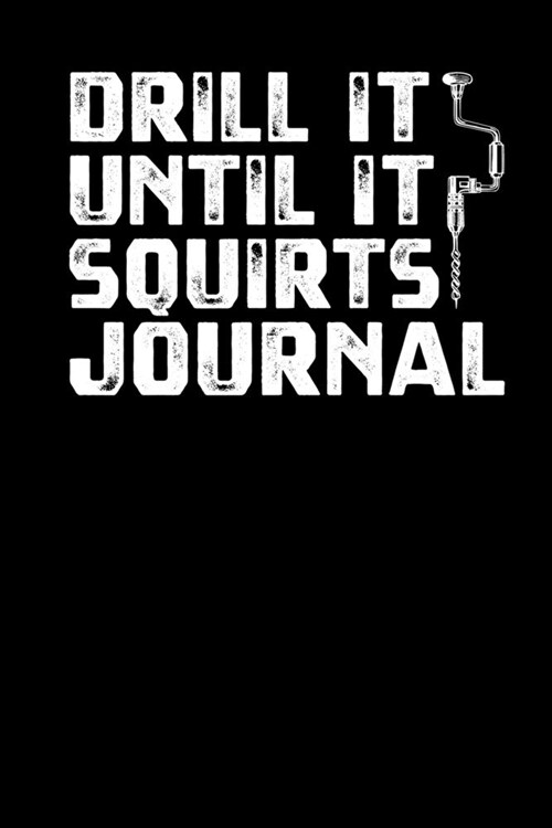 Drill It until it Squirts Journal (Paperback)