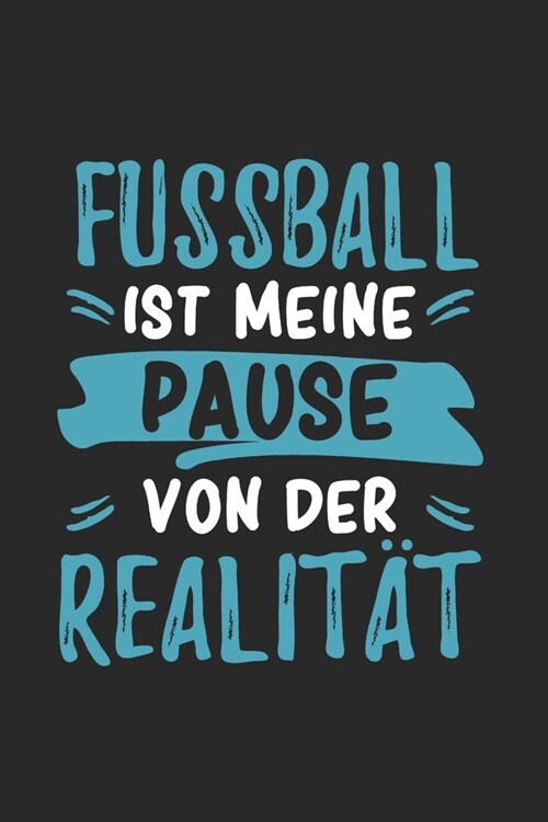 Fussball ist Meine Pause Von Der Realit?: Cooles Lustiges Fussball Notizbuch - Notizheft - Planer - Tagebuch - Journal - DIN A5 - 120 Blanko Seiten - (Paperback)