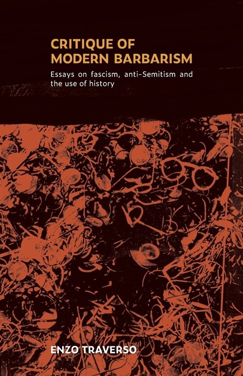CRITIQUE OF MODERN BARBARISM : Essays on fascism, anti-Semitism and the use of history (Paperback)