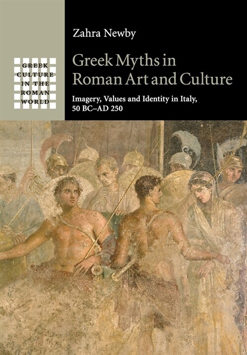 Greek Myths in Roman Art and Culture : Imagery, Values and Identity in Italy, 50 BC–AD 250 (Paperback)