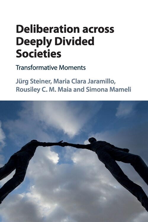 Deliberation across Deeply Divided Societies : Transformative Moments (Paperback)