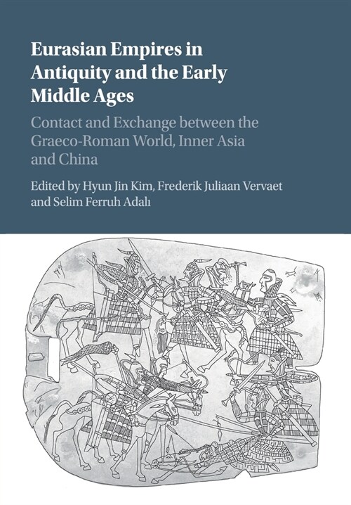 Eurasian Empires in Antiquity and the Early Middle Ages : Contact and Exchange between the Graeco-Roman World, Inner Asia and China (Paperback)