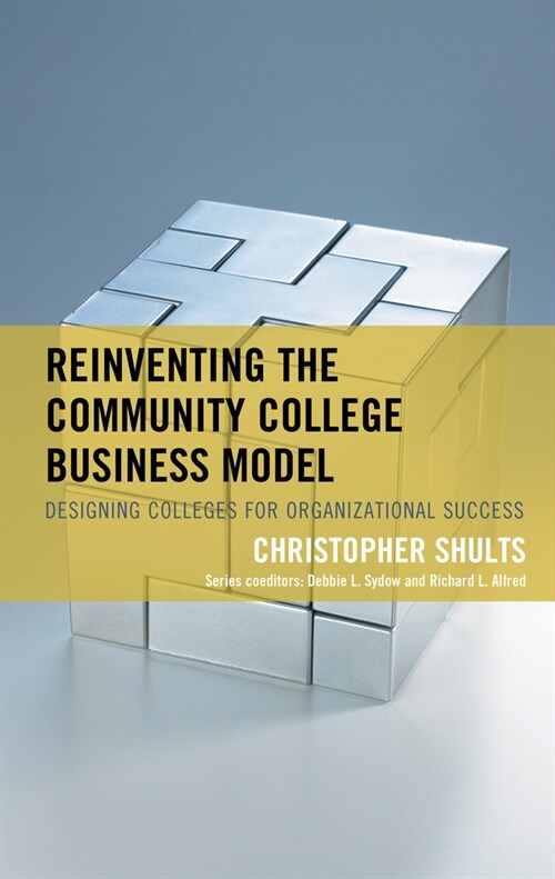 Reinventing the Community College Business Model: Designing Colleges for Organizational Success (Hardcover)