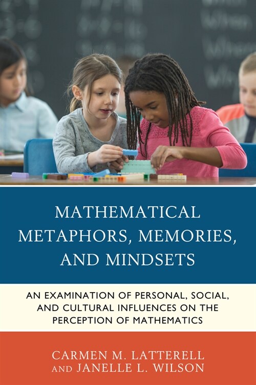 Mathematical Metaphors, Memories, and Mindsets: An Examination of Personal, Social, and Cultural Influences on the Perception of Mathematics (Paperback)