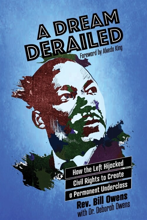 A Dream Derailed: How the Left Highjacked Civil Rights to Create a Permanent Underclass (Paperback)