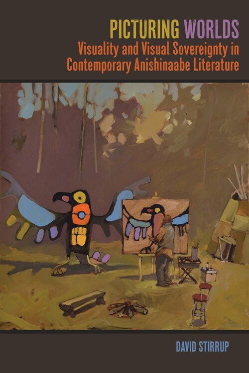 Picturing Worlds: Visuality and Visual Sovereignty in Contemporary Anishinaabe Literature (Paperback)