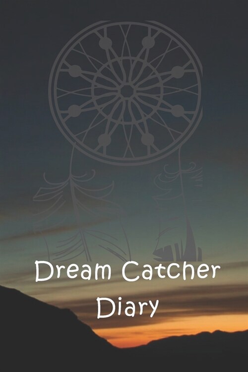 Dream Catcher Diary: A simple dream journal. A great notebook for dream catchers. For dream analysis and dream interpretation. This dream b (Paperback)