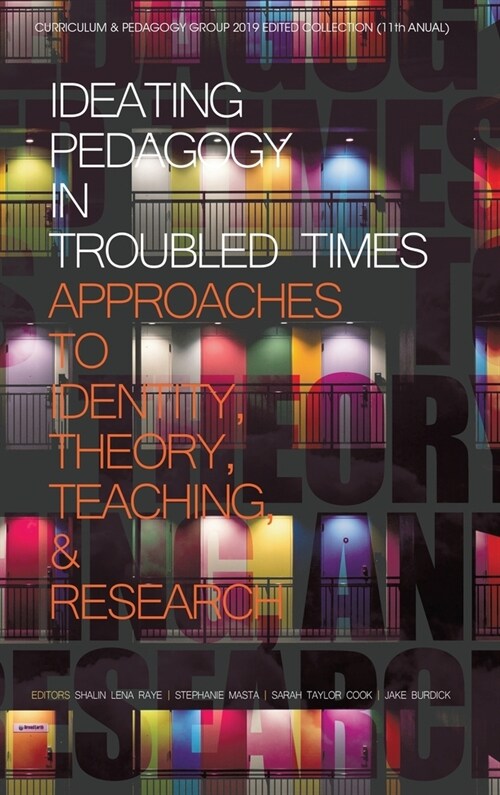 Ideating Pedagogy in Troubled Times: Approaches to Identity, Theory, Teaching and Research (hc) (Hardcover)