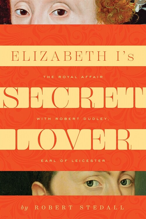 Elizabeth Is Secret Lover: The Royal Affair with Robert Dudley, Earl of Leicester (Hardcover)