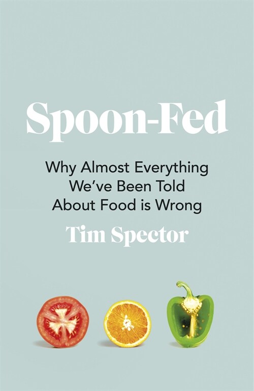 Spoon-Fed : Why almost everything weve been told about food is wrong (Paperback)