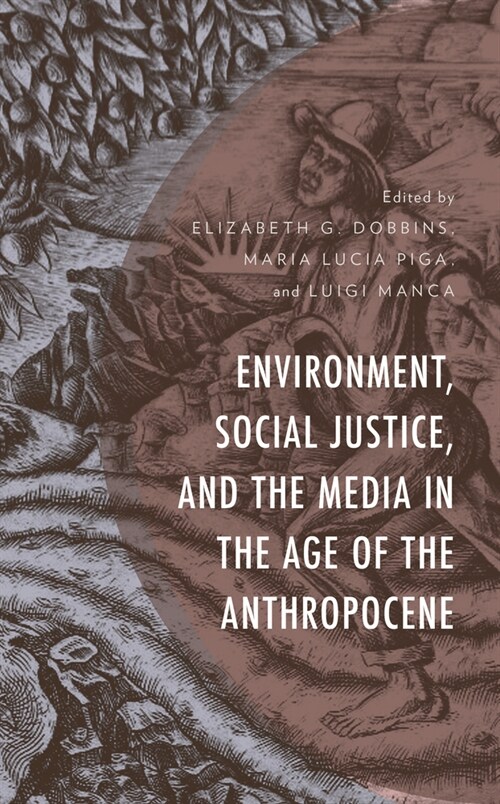 Environment, Social Justice, and the Media in the Age of the Anthropocene (Hardcover)