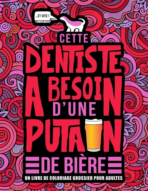 Cette dentiste a besoin dune putain de bi?e: Un livre de coloriage grossier pour adultes: Un livre anti-stress vulgaire pour dentistes et ?udiantes (Paperback)
