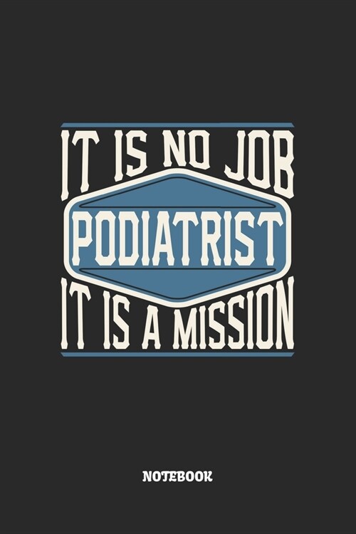 Podiatrist Notebook - It Is No Job, It Is A Mission: Blank Composition Notebook to Take Notes at Work. Plain white Pages. Bullet Point Diary, To-Do-Li (Paperback)