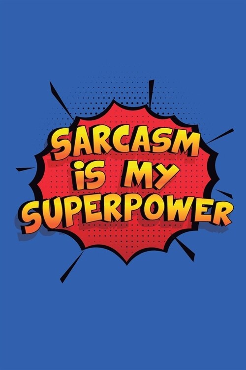 Sarcasm Is My Superpower: A 6x9 Inch Softcover Diary Notebook With 110 Blank Lined Pages. Funny Sarcasm Journal to write in. Sarcasm Gift and Su (Paperback)