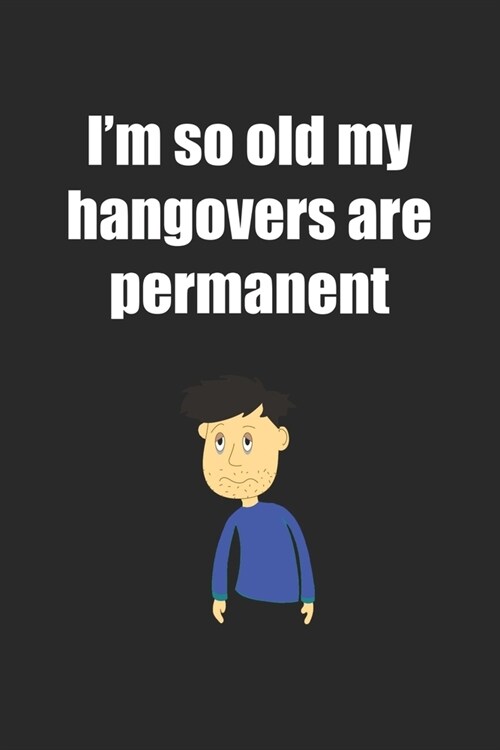 Im So Old My Hangovers Are Permanent: Hungover Drinking. Blank Composition Notebook to Take Notes at Work. Plain white Pages. Bullet Point Diary, To- (Paperback)