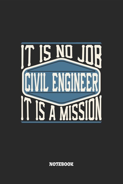 Civil Engineer Notebook - It Is No Job, It Is A Mission: Blank Composition Notebook to Take Notes at Work. Plain white Pages. Bullet Point Diary, To-D (Paperback)