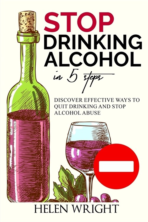 Stop Drinking Alcohol in 5 Steps: Discover Effective Ways to Quit Drinking and Stop Alcohol Abuse (Paperback)