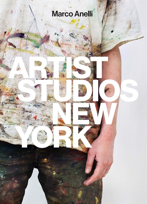 Marco Anelli: Artist Studios New York (Hardcover)