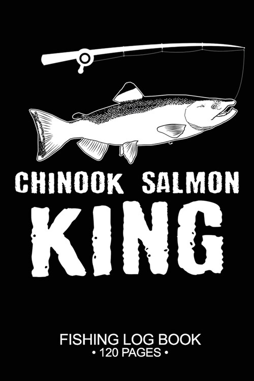Chinook Salmon King Fishing Log Book 120 Pages: Cool Freshwater Game Fish Saltwater Fly Fishes Journal Composition Notebook Notes Day Planner Notepad (Paperback)