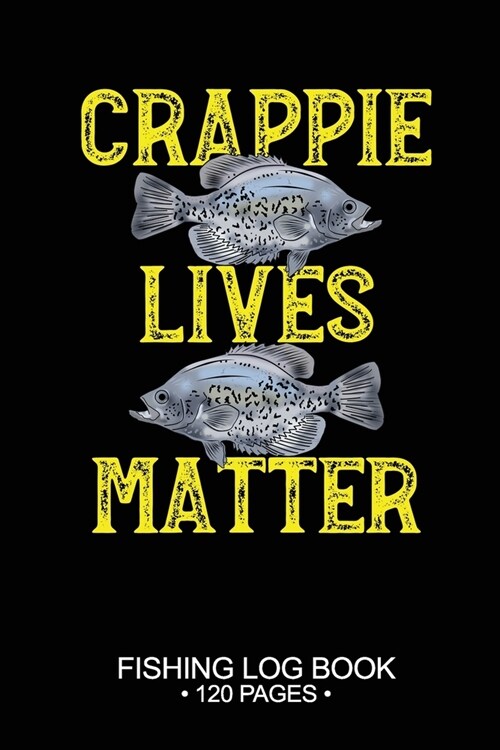 Crappie Lives Matter Fishing Log Book 120 Pages: Cool Freshwater Game Fish Saltwater Fly Fishes Journal Composition Notebook Notes Day Planner Notepad (Paperback)