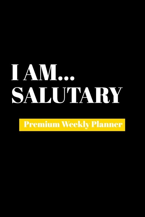 I Am Salutary: Premium Weekly Planner (Paperback)