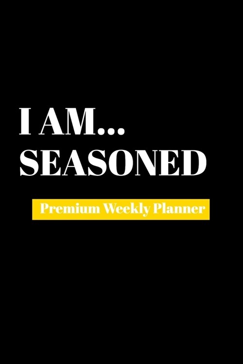 I Am Seasoned: Premium Weekly Planner (Paperback)