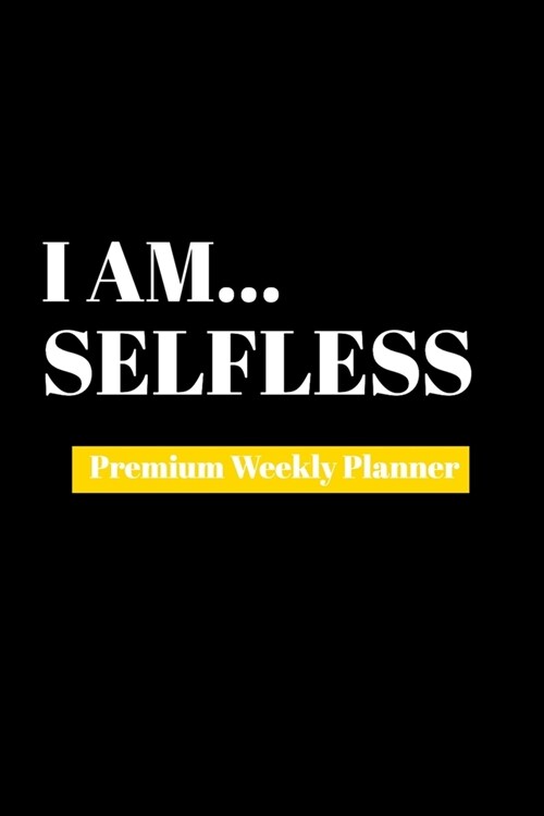 I Am Selfless: Premium Weekly Planner (Paperback)