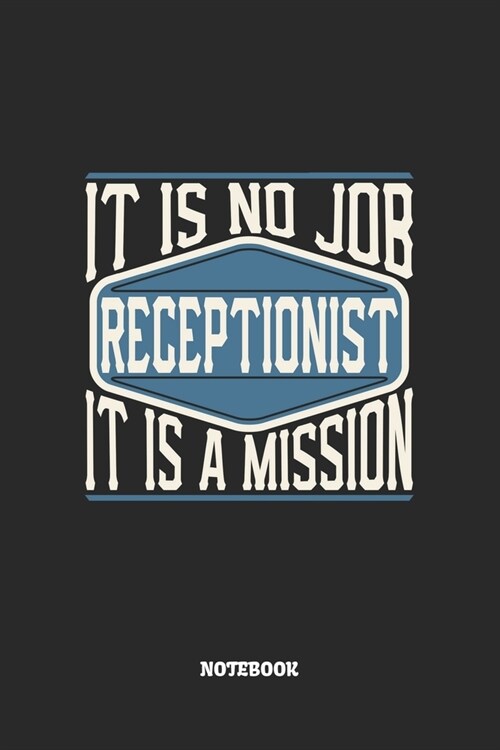 Receptionist Notebook - It Is No Job, It Is A Mission: Blank Composition Notebook to Take Notes at Work. Plain white Pages. Bullet Point Diary, To-Do- (Paperback)